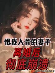 恨我入骨的妻子，离婚后彻底崩溃